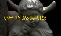 小米 15 系列手机配置生变，电池容量或升级至 5500mAh，11 月发布引期待